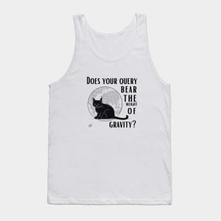 Does your query bear the weight of gravity? Tank Top